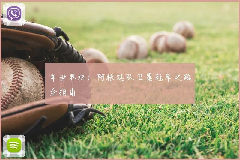 年世界杯：阿根廷队卫冕冠军之路全指南